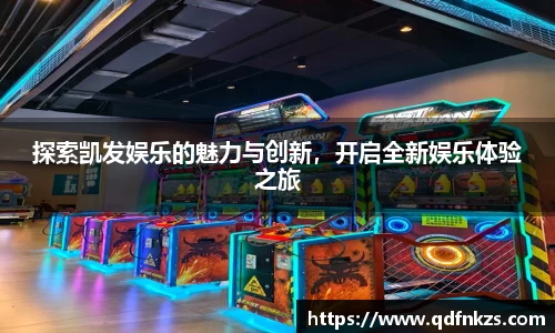 探索凯发娱乐的魅力与创新，开启全新娱乐体验之旅